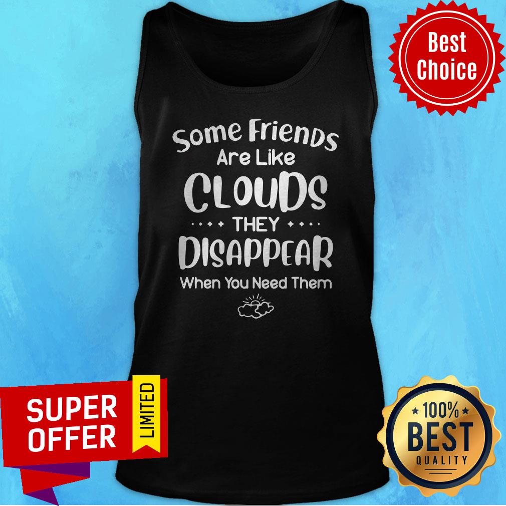 Top Some Friends Are Like Clouds They Disappear When You Need Them Shirt - Image 5