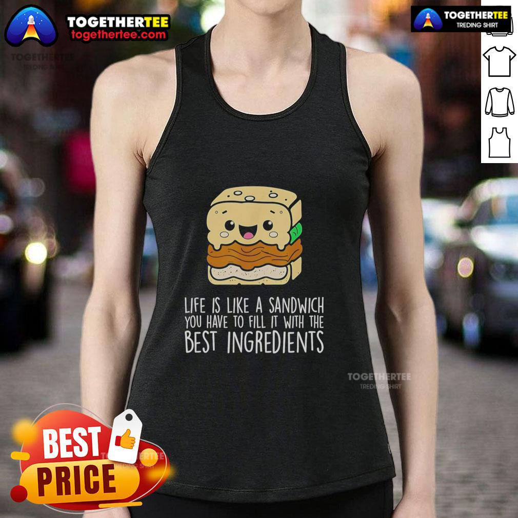 Nice Life Is Like A Sandwich You Have To Fill It With The Best Ingredients T-Shirt - Image 4
