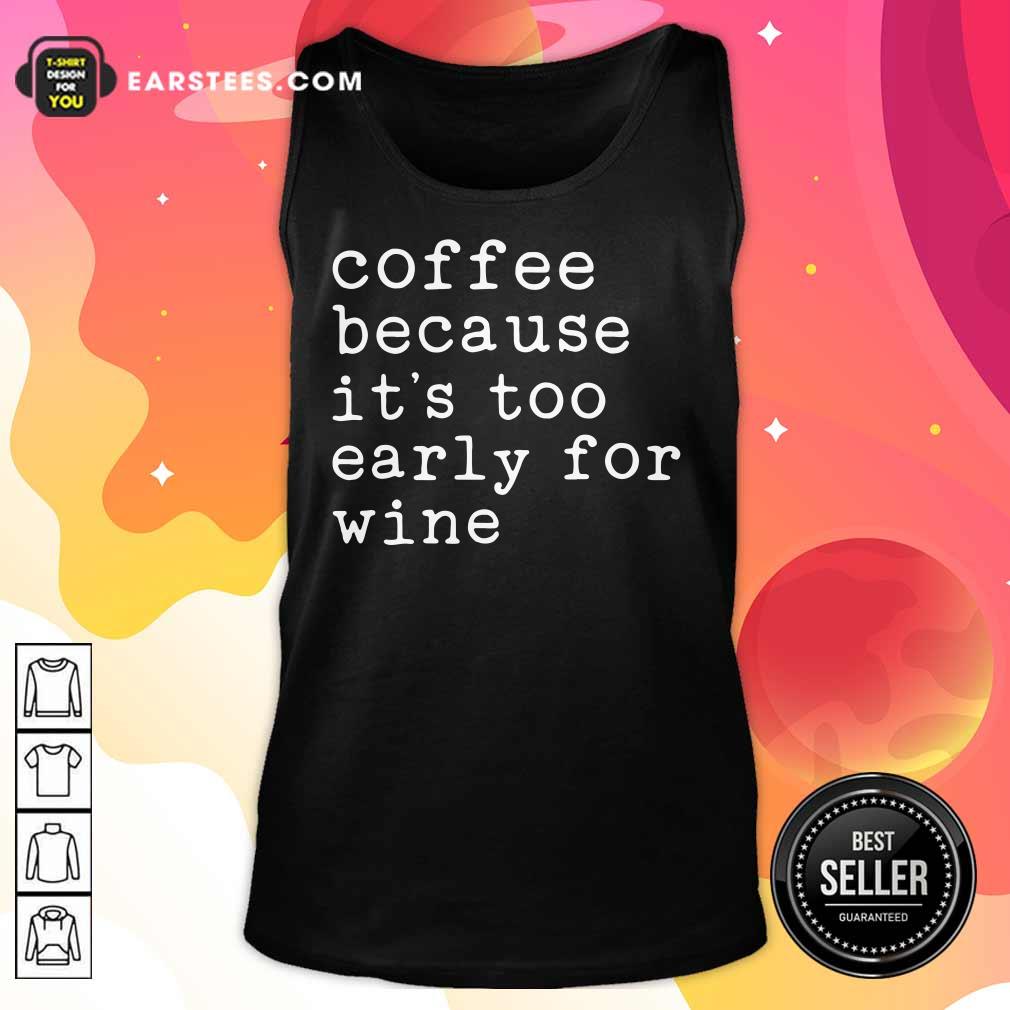 Coffee Because It's Too Early For Wine Shirt - Image 2