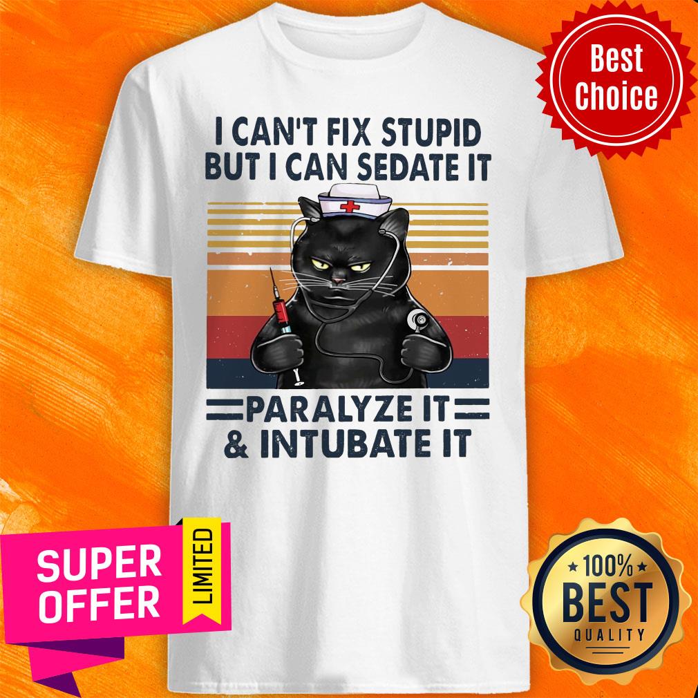 Funny I Can't Fix Stupid But I Can Sedate It Paralyze It & Intubate It Shirt