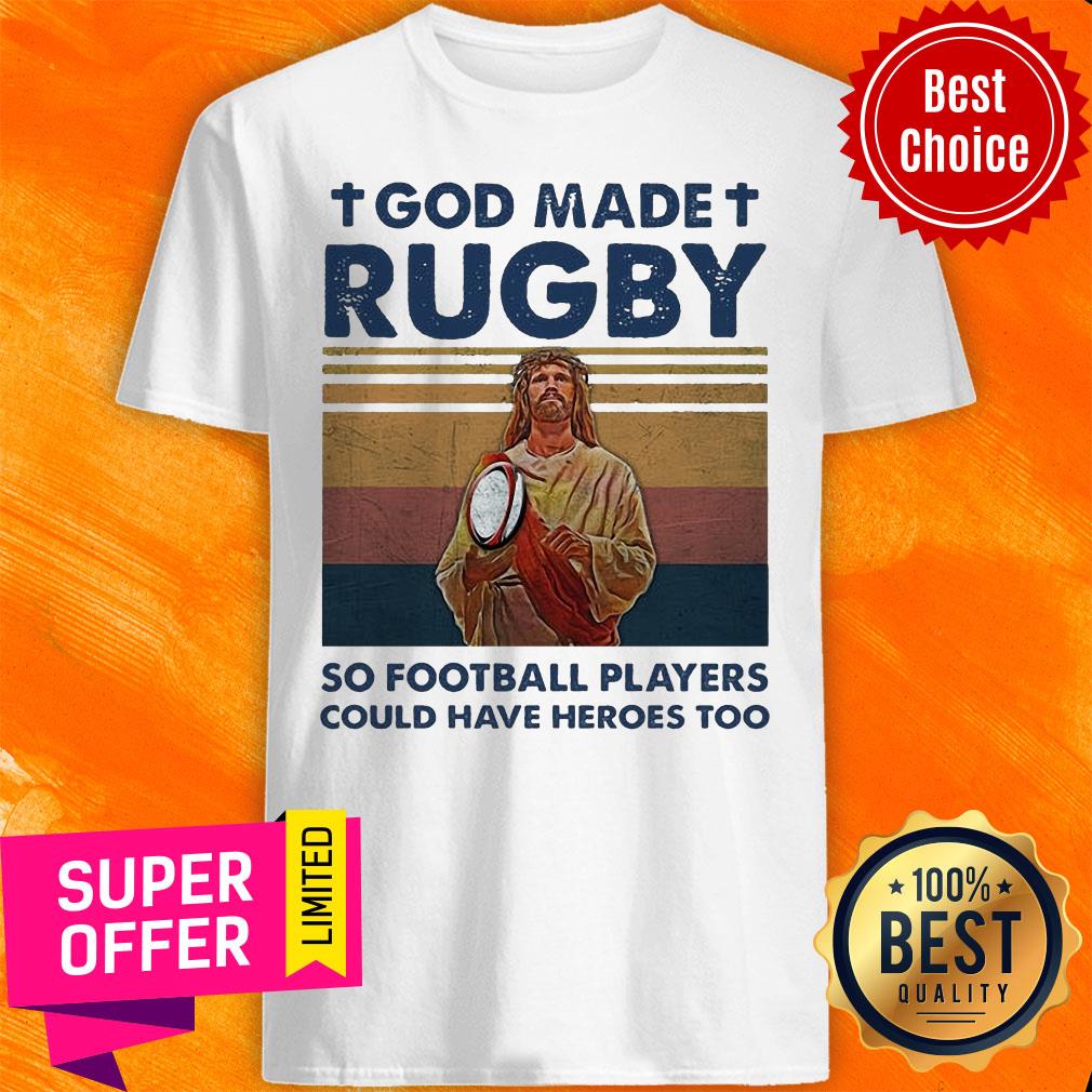 God Made Rugby So Football Players Could Have Heroes Too Shirt