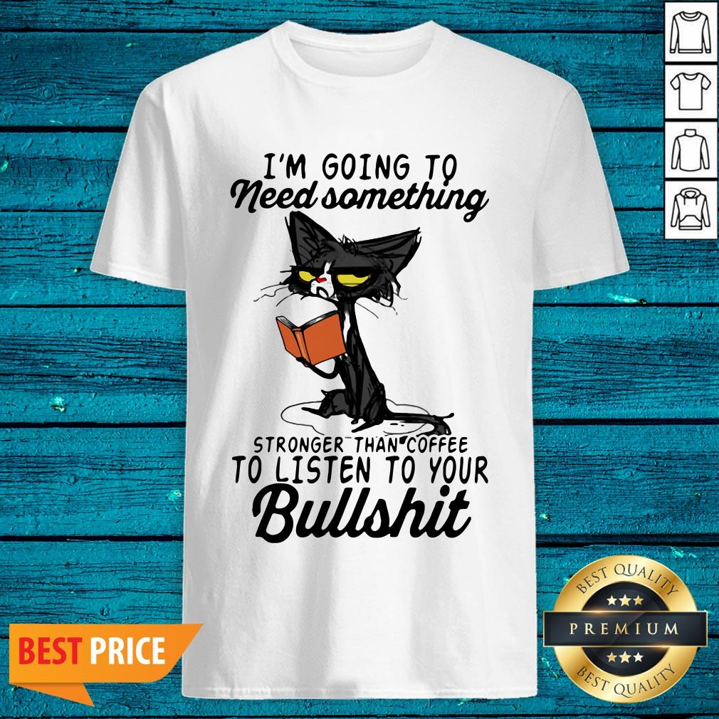 Hot I'm Going To Need Something Stronger Than Coffee To Listen To Your Bullshit Old Cat Shirt