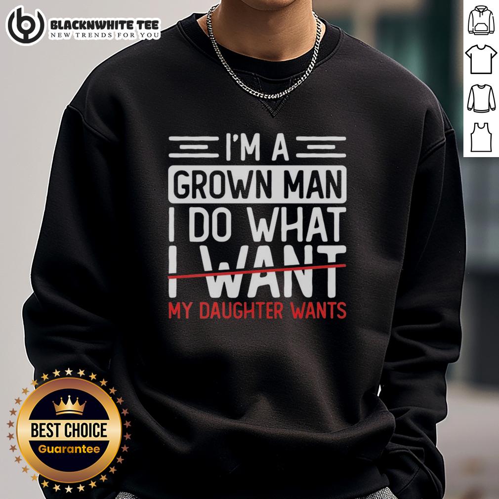 Good I'm A Grown Man I Do What My Daughter Wants T-Shirt - Image 5