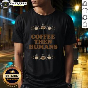 Awesome Coffee First Humans Later T-Shirt