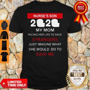 Nurse’s Son 2020 My Mom Risks Her Life To Save Strangers Just Imagine What She Would Do To Save Me Shirt