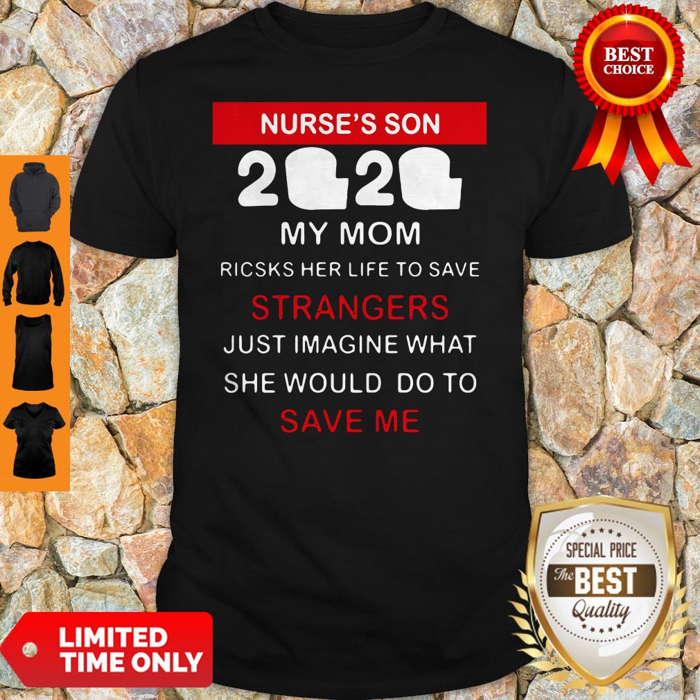 Nurse’s Son 2020 My Mom Risks Her Life To Save Strangers Just Imagine What She Would Do To Save Me Shirt