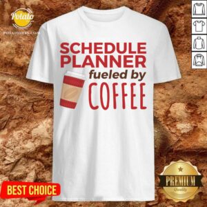 Pretty Schedule Planner Fueled By Coffee Shirt