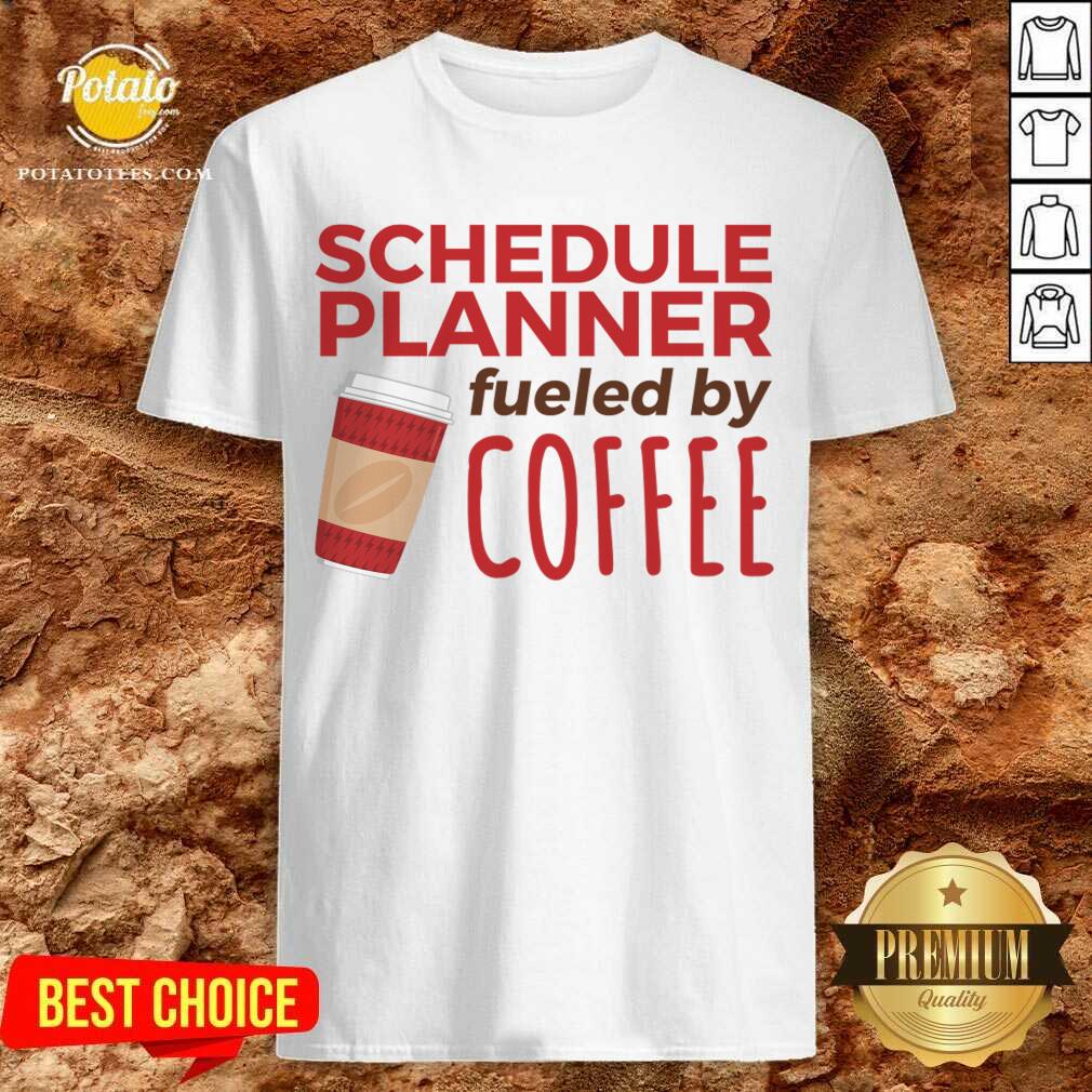 Pretty Schedule Planner Fueled By Coffee Shirt