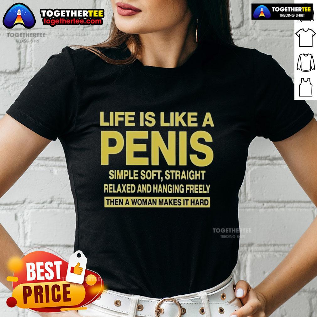 Top Life Is Like A Penis Simple Soft Straight T-Shirt - Image 3