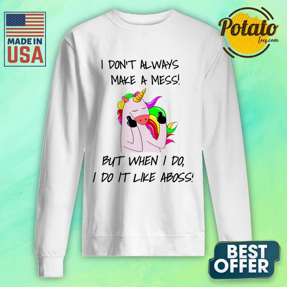I Don't Always Make A Mess But When I Do I Do It Like A Boss Shirt - Image 2