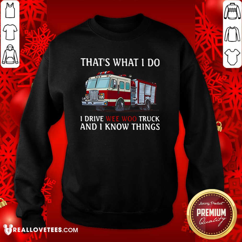 Hot That’s What I Do I Drive Wee Woo Truck And I Know Things Shirt - Image 3