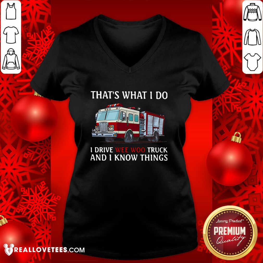 Hot That’s What I Do I Drive Wee Woo Truck And I Know Things Shirt - Image 5