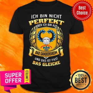 Ich Bin Nicht Perfekt Aber Ich Bin Aus Bad Gandersheim Und Das Ist Fast Das Gleiche Shirt