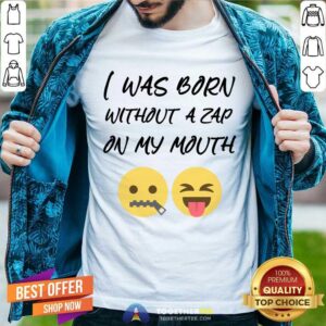 I Was Born Without A Zap On My Mouth Shirt
