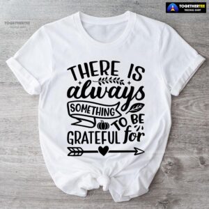 There Is Always Something To Be Grateful For T-Shirt