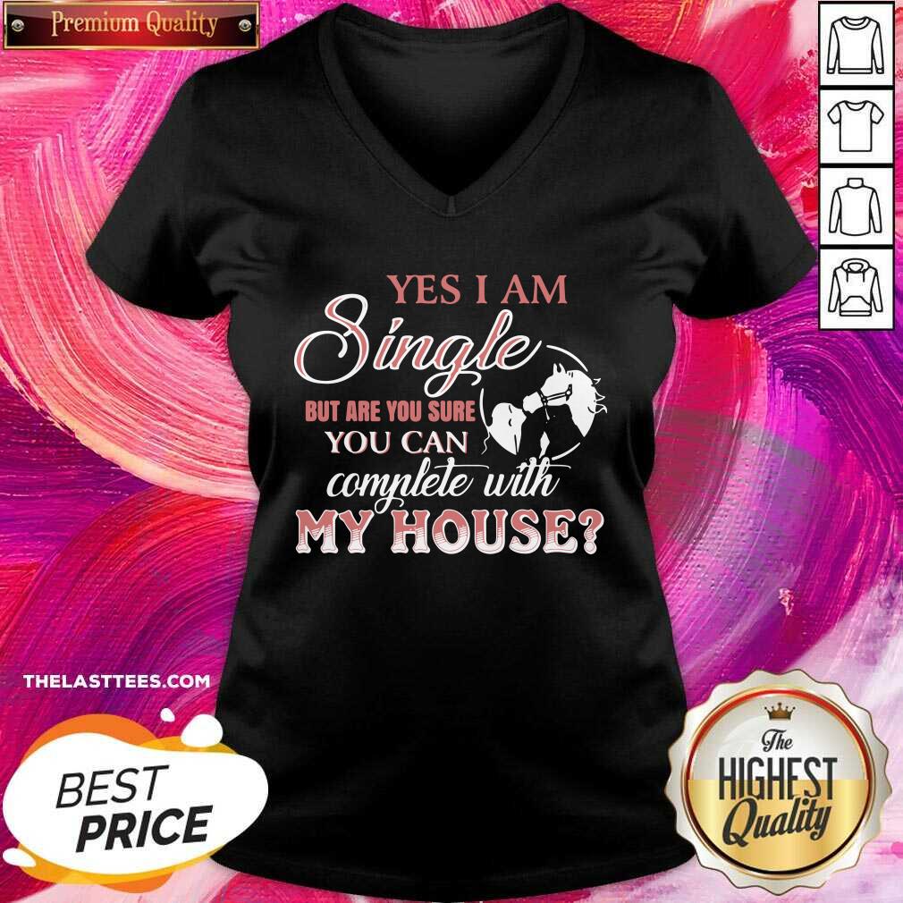 Good Yes I Am Single But Are You Sure You Can Complete With My House Shirt - Image 2