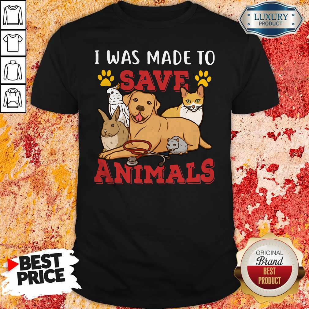 Nice Veterinarian I Was Made To Save Animals Shirt