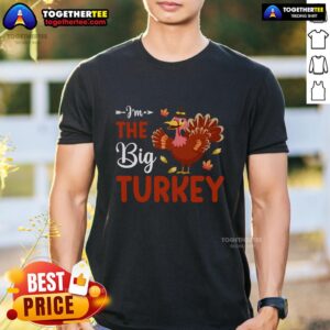 Funny I'm The Big Turkey Thanksgiving T-Shirt