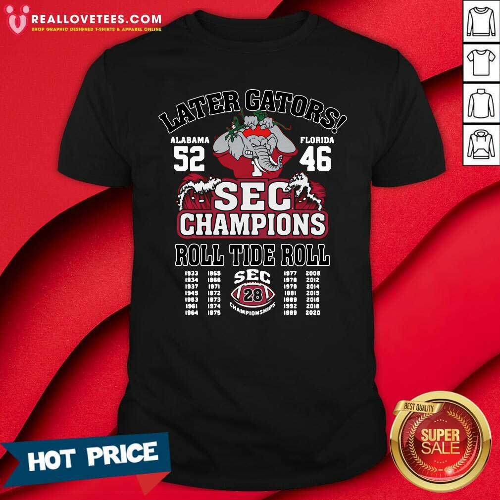Vip Later Gators Alabama 52 Florida 46 SEC Champions Roll Tide Roll Shirt