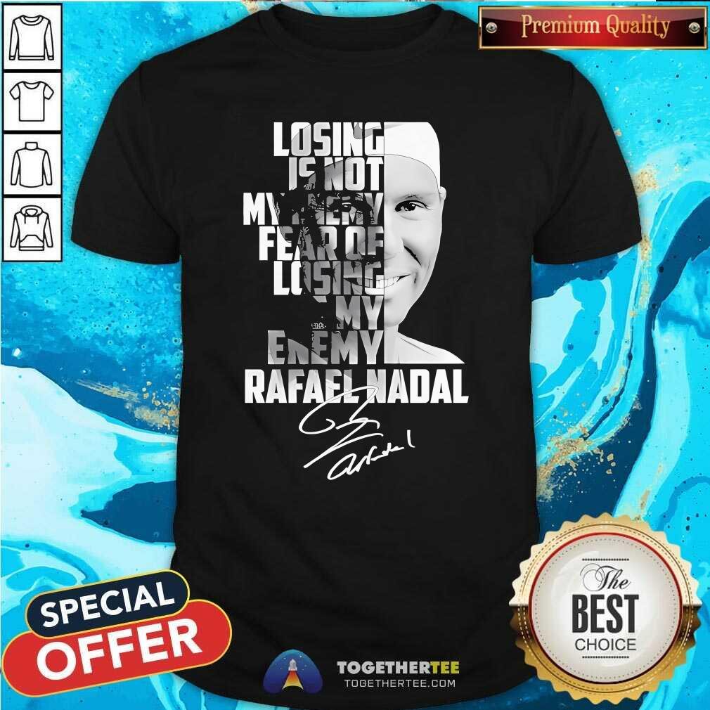 Nice Rafael Nadal Losing Is Not My Enemy T-Shirt