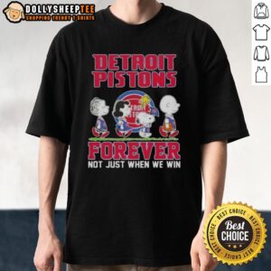 Hot Peanuts Snoopy And Friends Detroit Pistons Forever Not Just When We Win T-Shirt