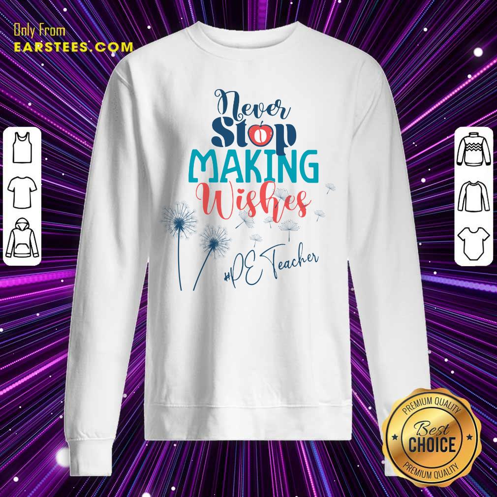 Dandelion Never Stop Making Wishes Pe Teacher Shirt - Image 3