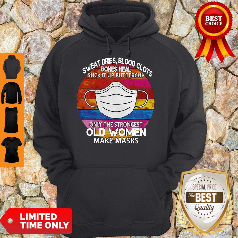 Sweat Dries Blood Clots Bones Heal Suck It Up Buttercup Only The Strongest Old Women Make Masks Shirt - Image 2