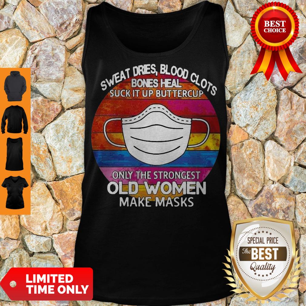 Sweat Dries Blood Clots Bones Heal Suck It Up Buttercup Only The Strongest Old Women Make Masks Shirt - Image 3