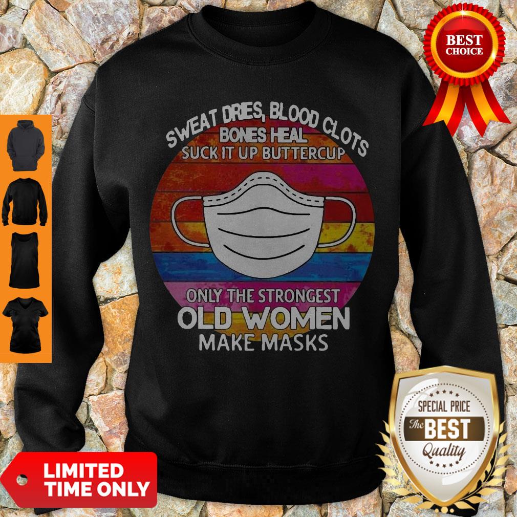 Sweat Dries Blood Clots Bones Heal Suck It Up Buttercup Only The Strongest Old Women Make Masks Shirt - Image 5