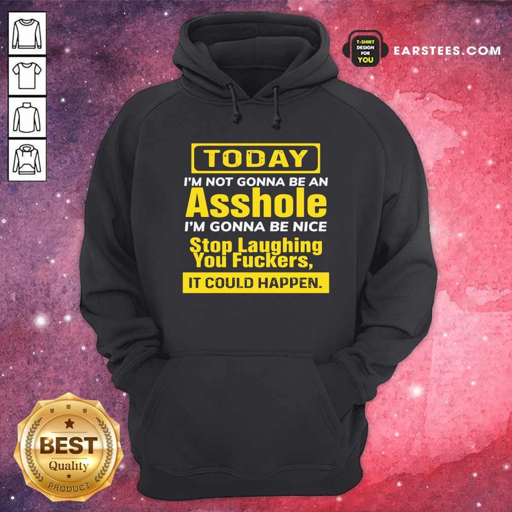 Awesome Today I’m Not Gonna Be An Asshole I’m Gonna Be Nice Stop Laughing You Fuckers Shirt - Image 2