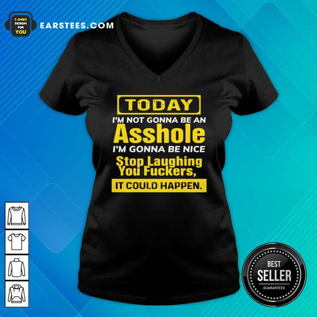 Awesome Today I’m Not Gonna Be An Asshole I’m Gonna Be Nice Stop Laughing You Fuckers Shirt - Image 3