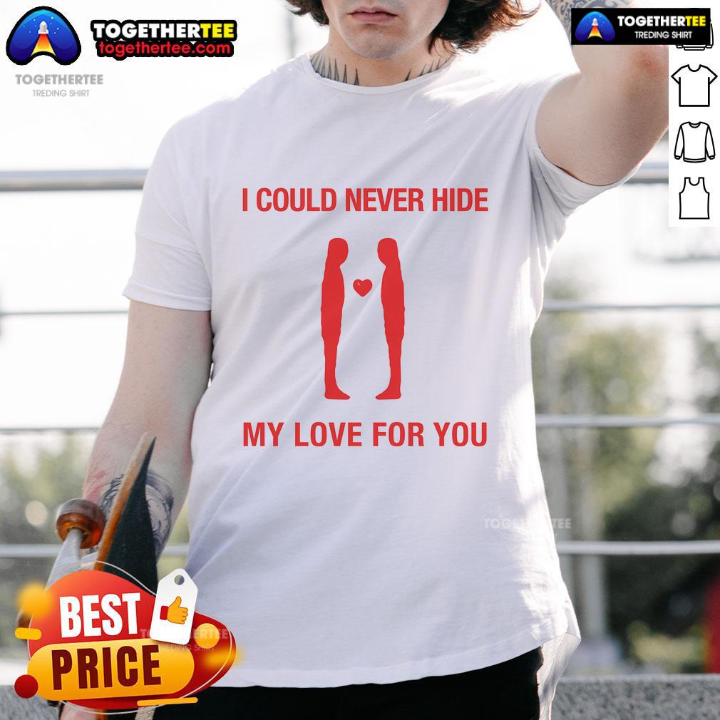 Top I Could Never Hide My Love For You T-Shirt