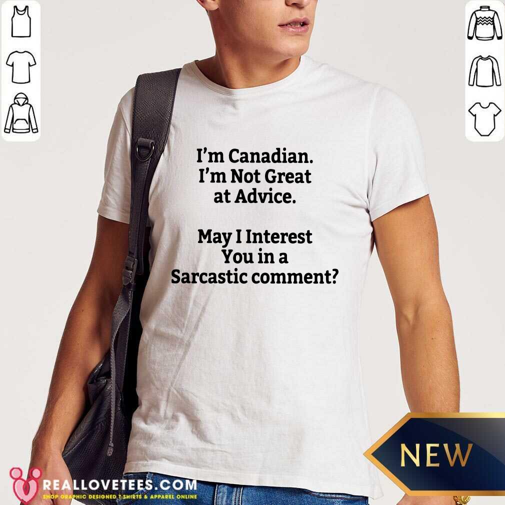 Im Canadian Im Not Great At Advice Shirt