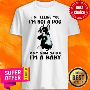 Bulldog Tattoo I Telling You I’m Not A Dog My Mom Said I’m A Baby Shirt