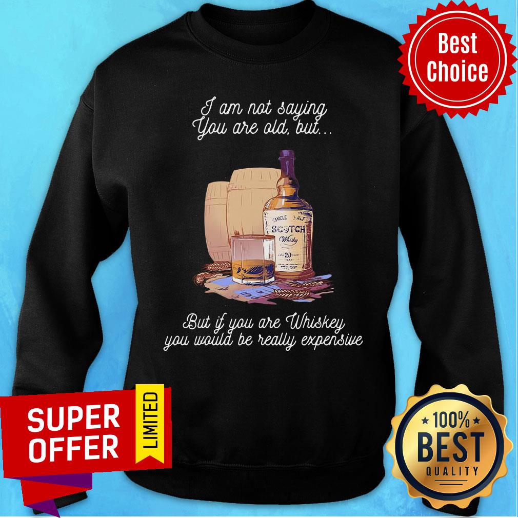 I'm Not Saying But If You Whiskey Would Be Really Expensive Shirt - Image 4