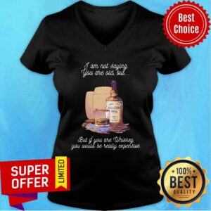 Alternative view of I'm Not Saying But If You Whiskey Would Be Really Expensive Shirt