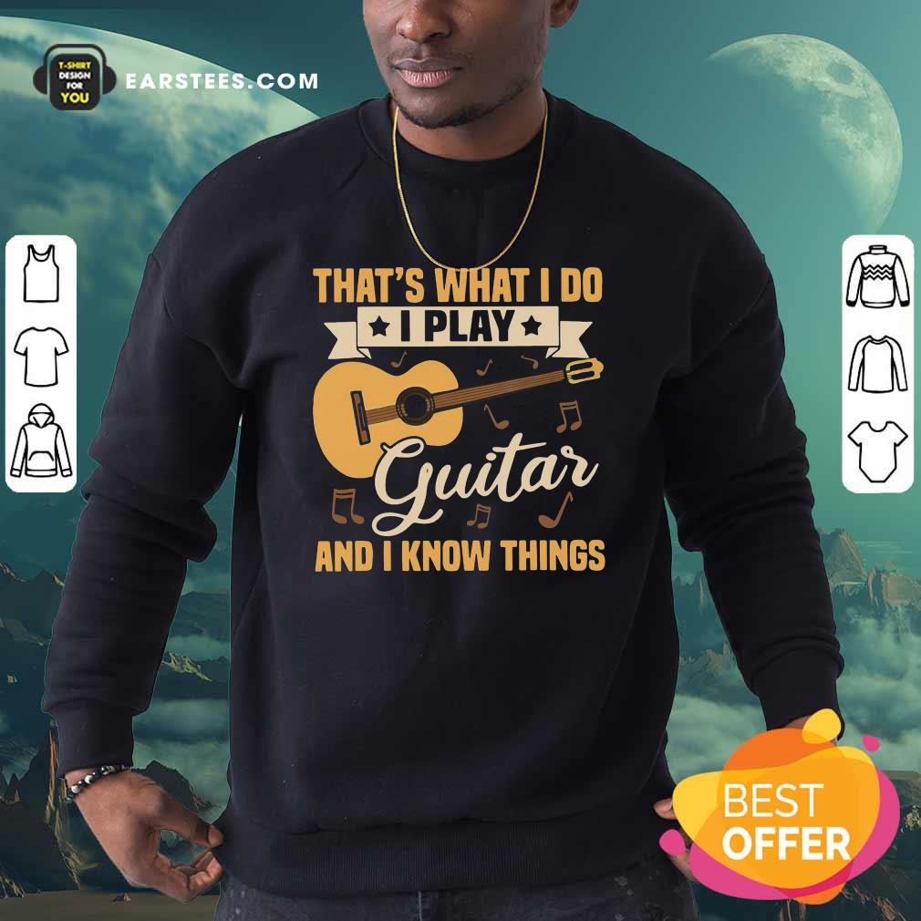 Nice Thats What I Do I Play Guitar And I Know Things Shirt - Image 5