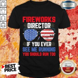 Fireworks Director If You Ever See Me Running You Should Run Too Shirt