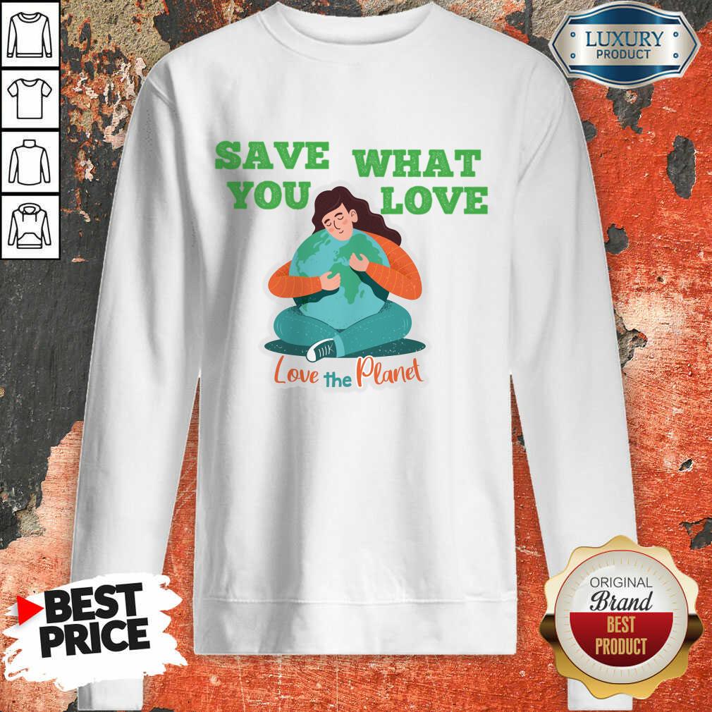 Save What You Love The Planet Shirt - Image 3