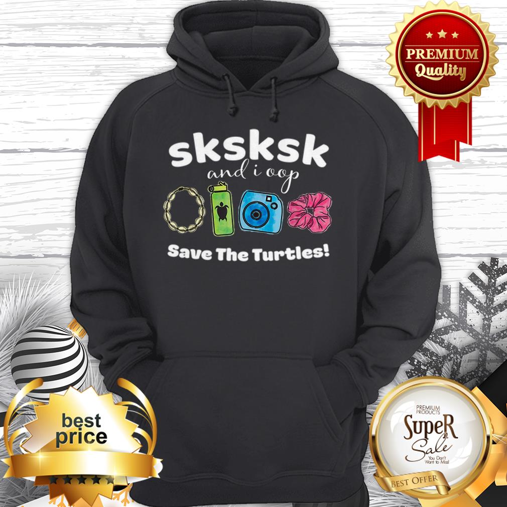 SKSKSK And I Oop Save The Turtles Save Our Sea Shirt - Image 5