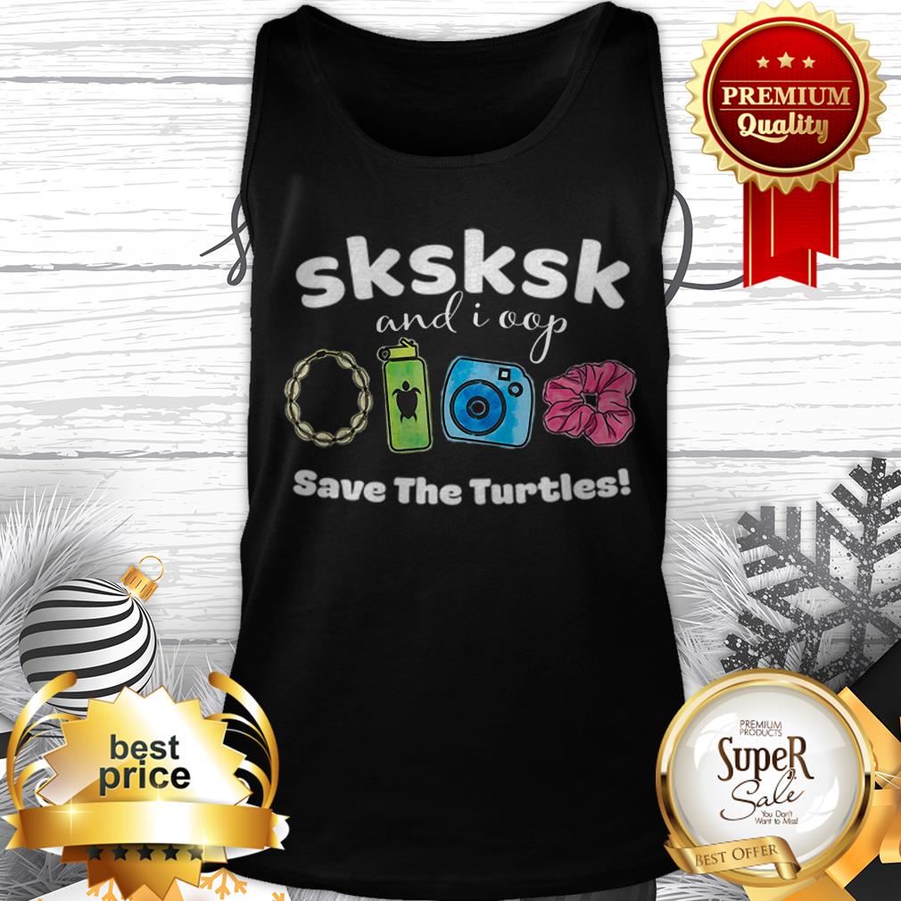 SKSKSK And I Oop Save The Turtles Save Our Sea Shirt - Image 3