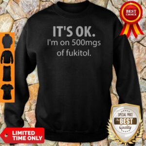 Alternative view of Premium It’s Ok I’m On 500mgs Of Fukitol Shirt