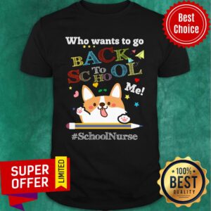 Who Wants To Go Back To School Me School Nurse Corgi Shirt