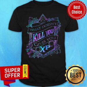 Funny What Doesn’t Kill You Gives You XP Shirt