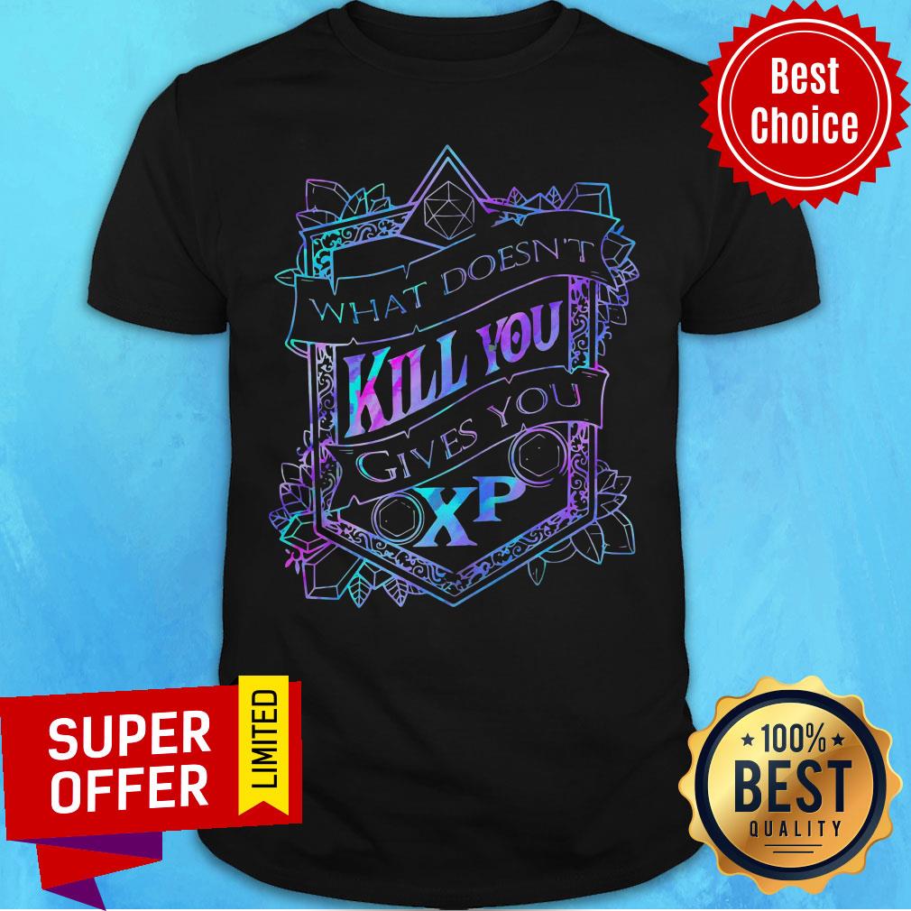 Funny What Doesn’t Kill You Gives You XP Shirt