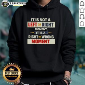 Alternative view of Good It Is Not A Left Or Right Momen It Is A Right Or Wrong Moment T-Shirt