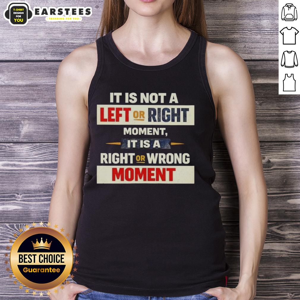 Good It Is Not A Left Or Right Momen It Is A Right Or Wrong Moment T-Shirt - Image 4