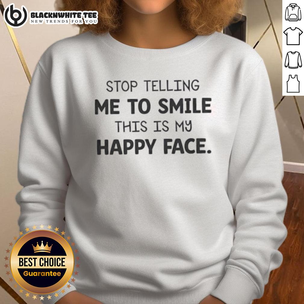 Original Stop Telling Me To Smile This Is My Happy Face T-Shirt - Image 5