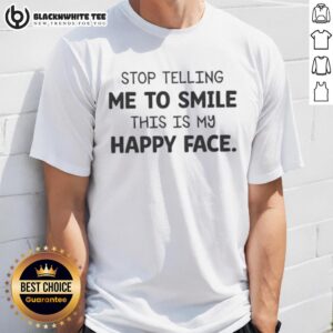 Original Stop Telling Me To Smile This Is My Happy Face T-Shirt