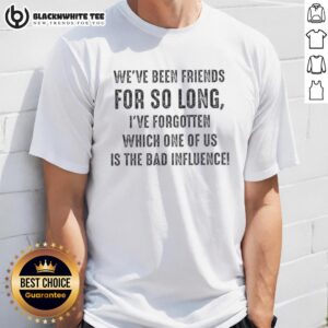 Original We've Been Friends For So Long I've Forgotten Which One T-Shirt